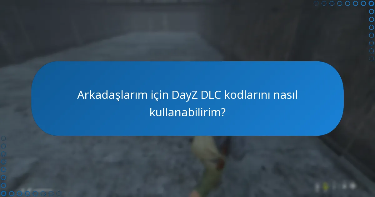 DayZ DLC kodları için hediye seçenekleri nelerdir?