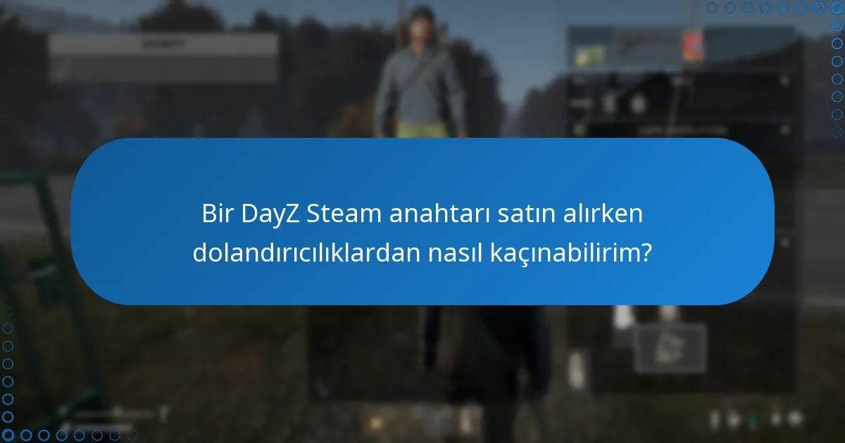 Bir DayZ Steam anahtarı satın alırken dolandırıcılıklardan nasıl kaçınabilirim?