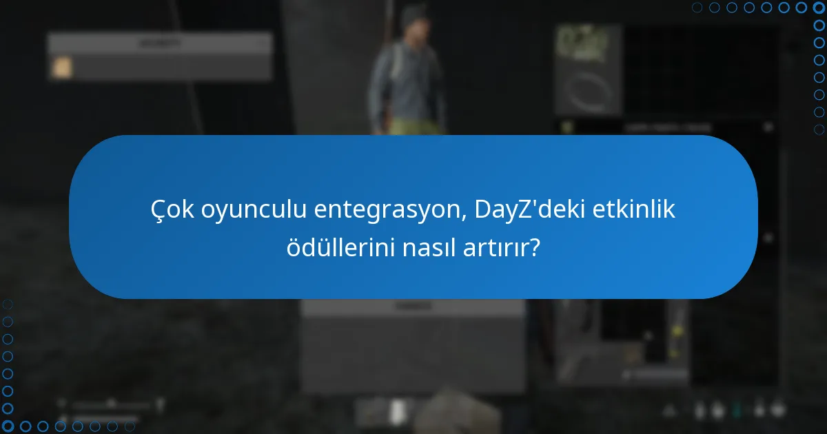 Çok oyunculu entegrasyon, DayZ’deki etkinlik ödüllerini nasıl artırır?