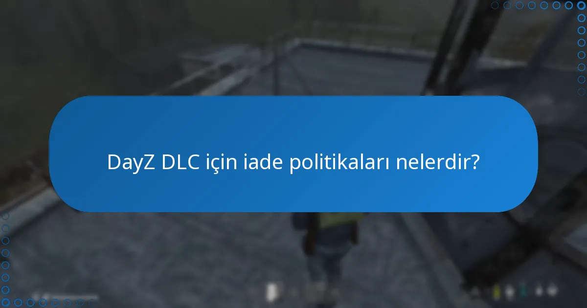 DayZ DLC için iade politikaları nelerdir?
