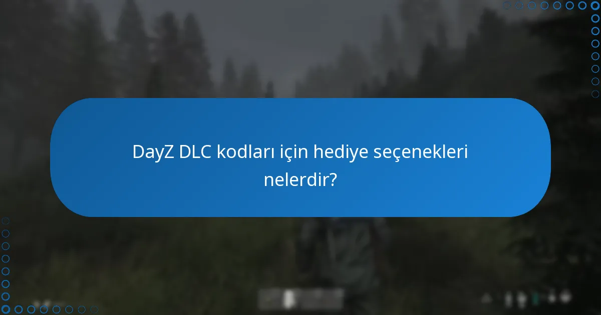 DayZ DLC kodlarını kullanırken veya hediye ederken hangi sınırlamaların farkında olmalıyım?