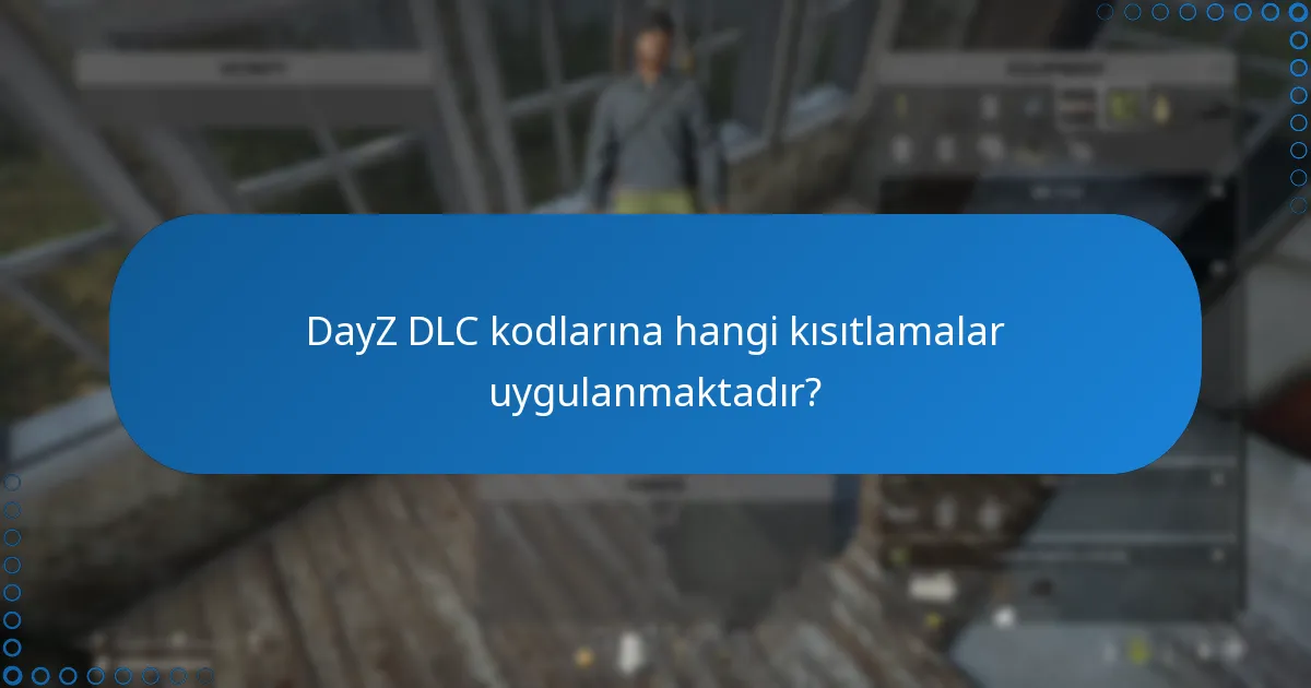 DayZ DLC kodlarına hangi kısıtlamalar uygulanmaktadır?