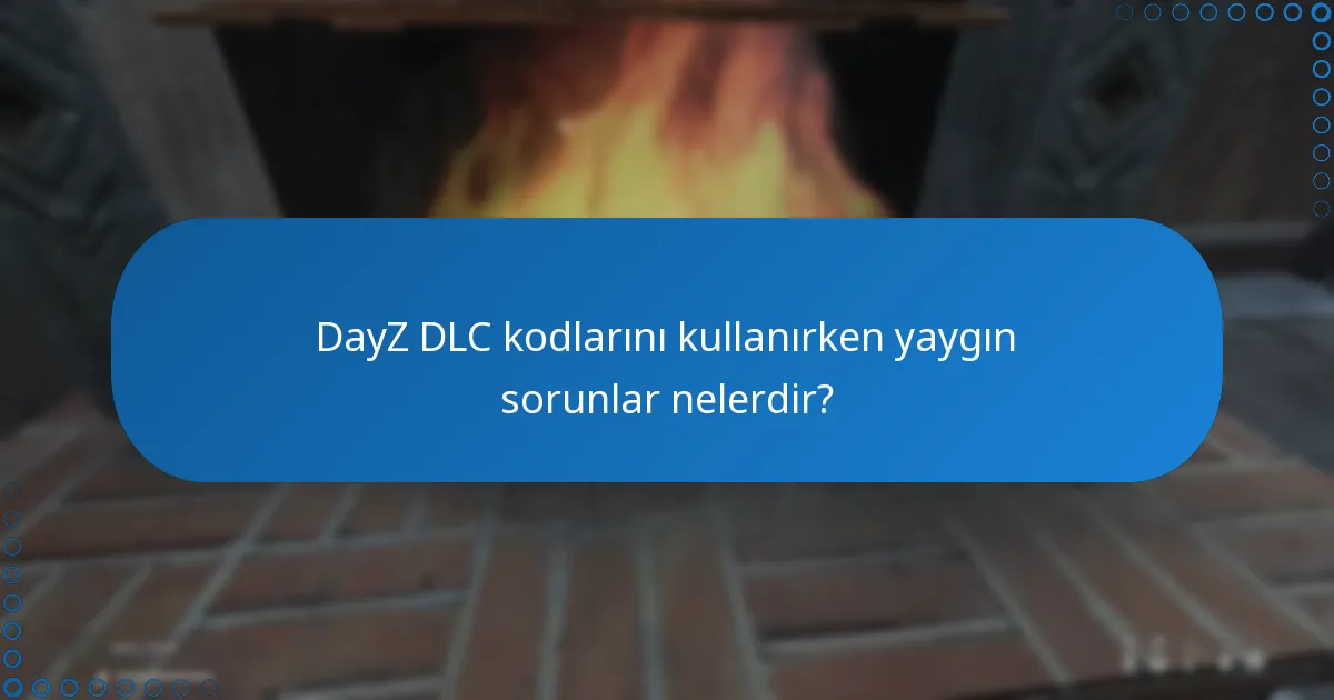 DayZ DLC kodu kullanım sorunlarını nasıl çözebilirim?