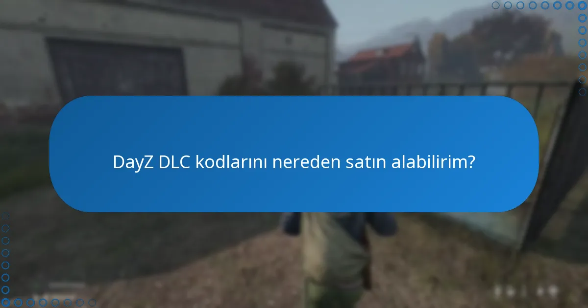 DayZ DLC kodları hakkında yaygın SSS nedir?