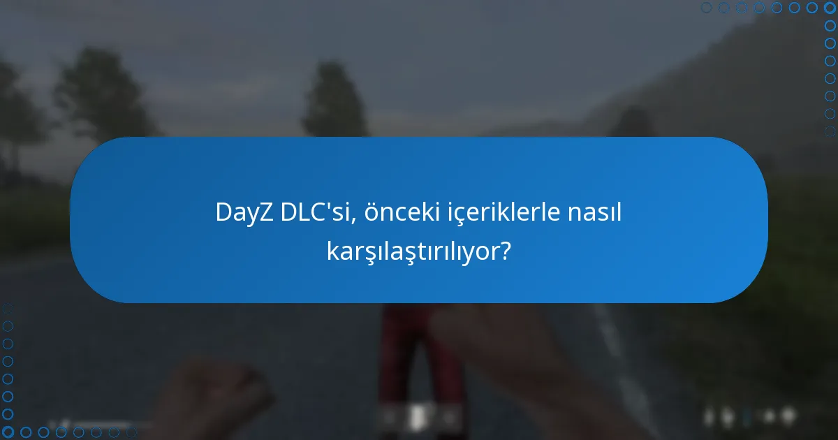 DayZ DLC’si, önceki içeriklerle nasıl karşılaştırılıyor?