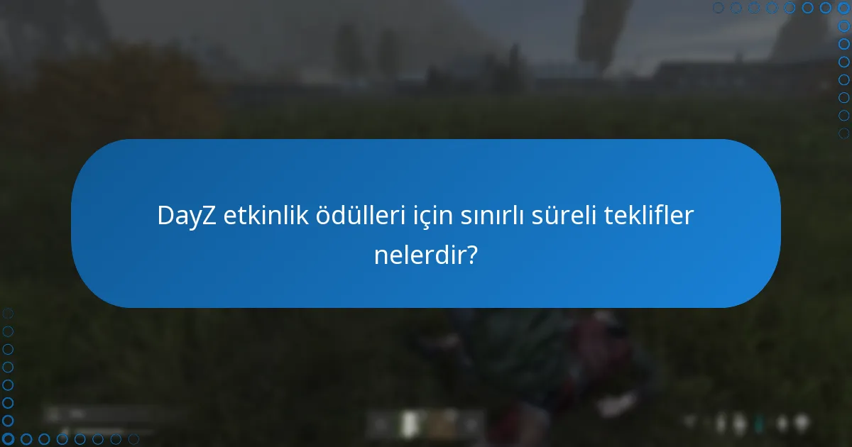 DayZ etkinlik ödülleri için sınırlı süreli teklifler nelerdir?