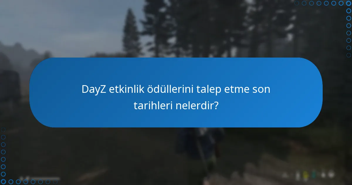 DayZ etkinlik ödüllerini talep etme son tarihleri nelerdir?