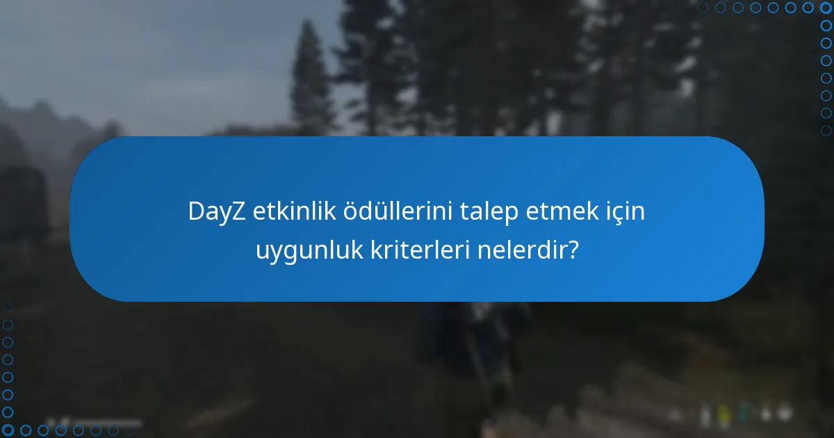 DayZ etkinlik ödüllerini talep etmek için uygunluk kriterleri nelerdir?