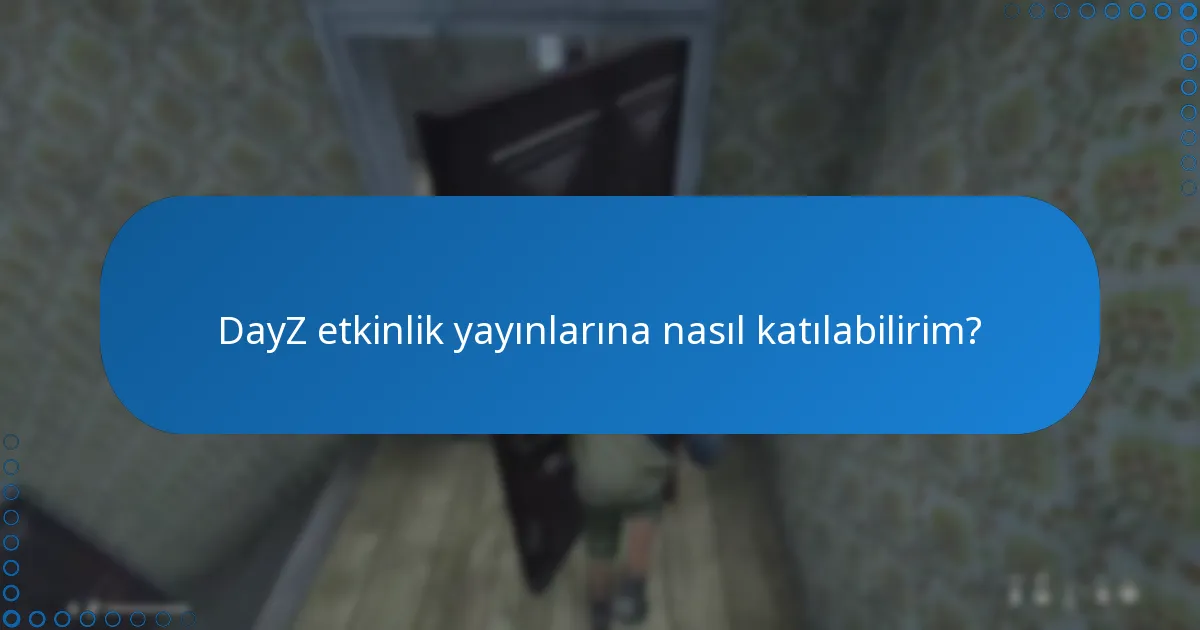 DayZ etkinlik yayınlarına nasıl katılabilirim?