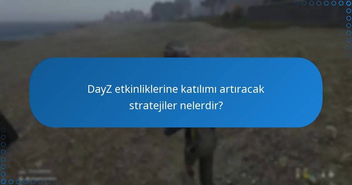 DayZ etkinliklerine katılımı artıracak stratejiler nelerdir?