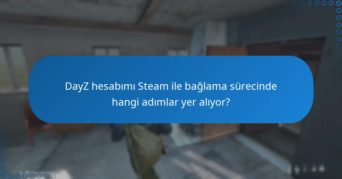 DayZ hesabımı Steam ile bağlamanın faydaları nelerdir?