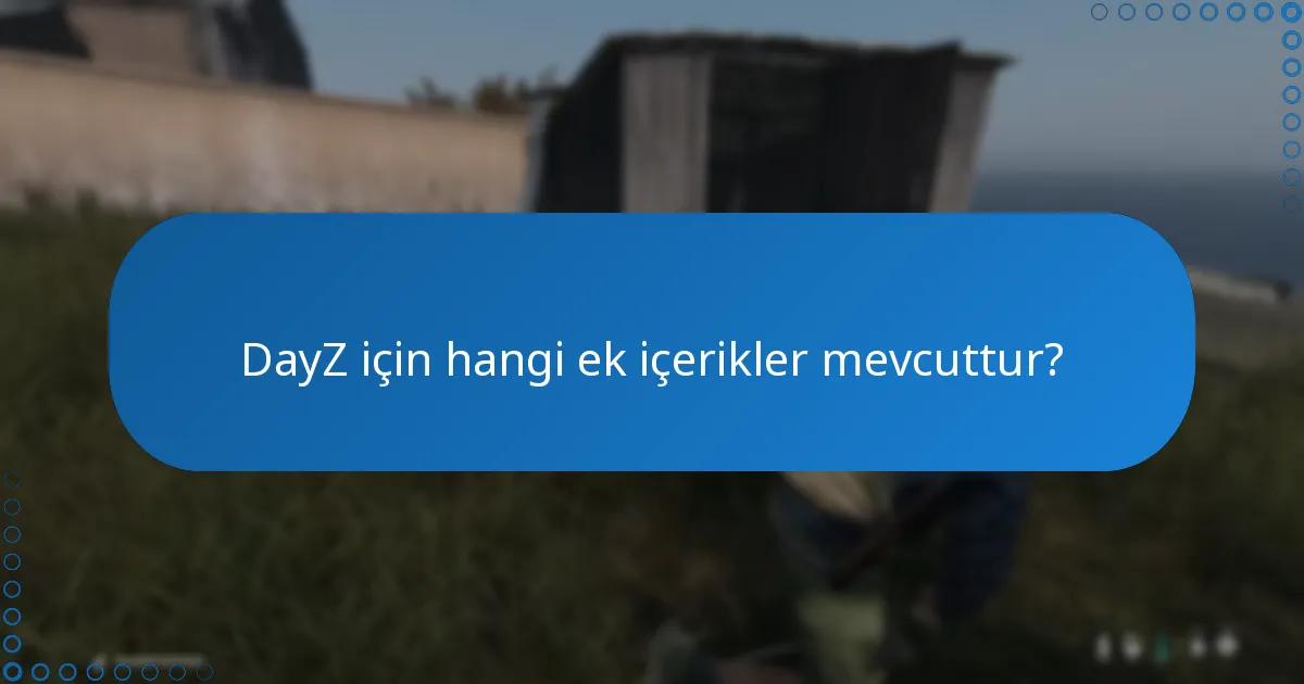 DayZ için hangi ek içerikler mevcuttur?