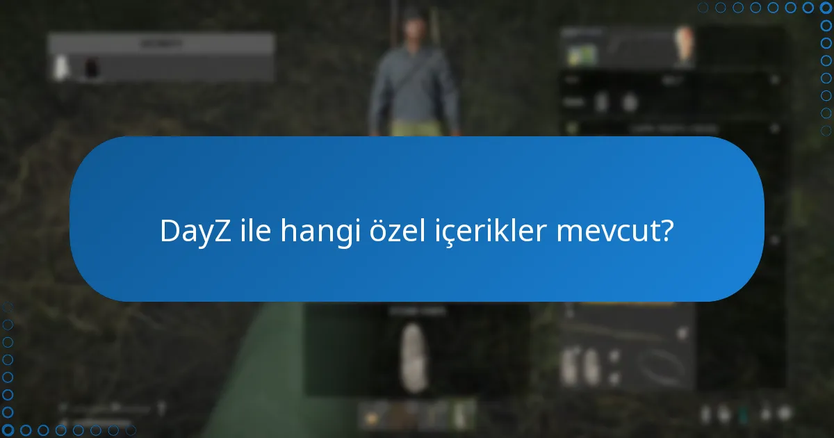 DayZ ile hangi özel içerikler mevcut?