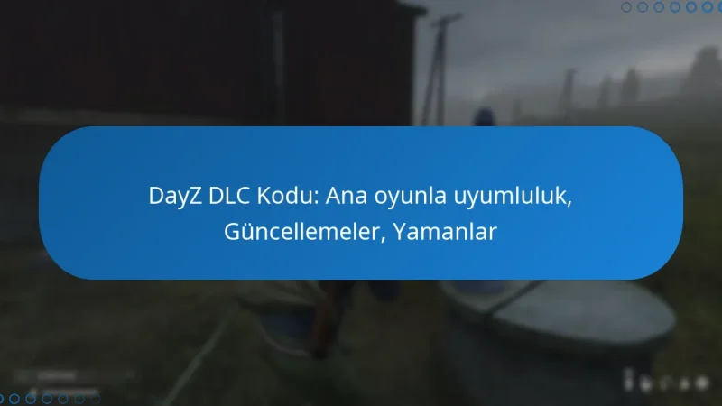 DayZ DLC Kodu: Ana oyunla uyumluluk, Güncellemeler, Yamanlar