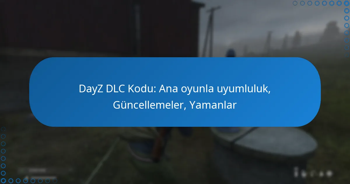 DayZ DLC Kodu: Ana oyunla uyumluluk, Güncellemeler, Yamanlar