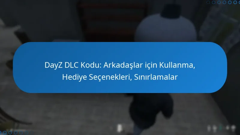 DayZ DLC Kodu: Arkadaşlar için Kullanma, Hediye Seçenekleri, Sınırlamalar