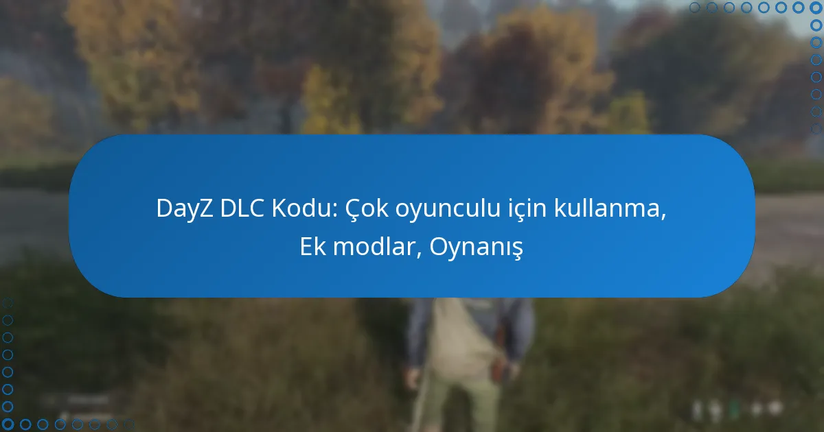 DayZ DLC Kodu: Çok oyunculu için kullanma, Ek modlar, Oynanış