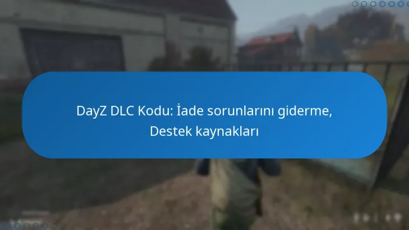 DayZ DLC Kodu: İade sorunlarını giderme, Destek kaynakları