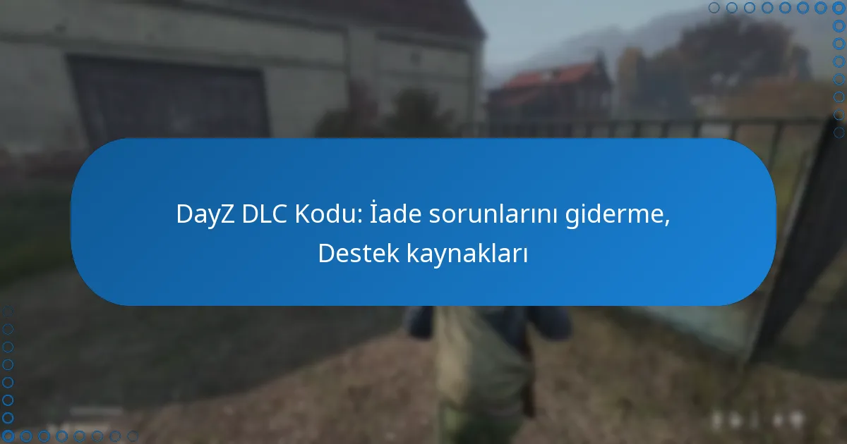 DayZ DLC Kodu: İade sorunlarını giderme, Destek kaynakları