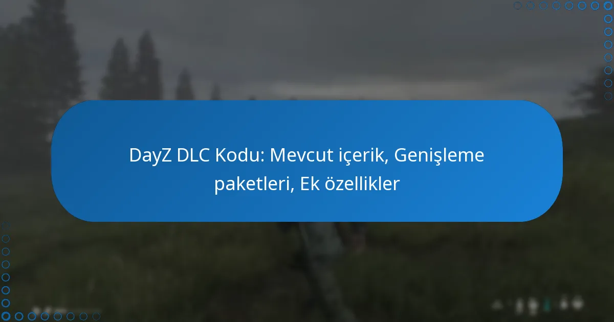 DayZ DLC Kodu: Mevcut içerik, Genişleme paketleri, Ek özellikler