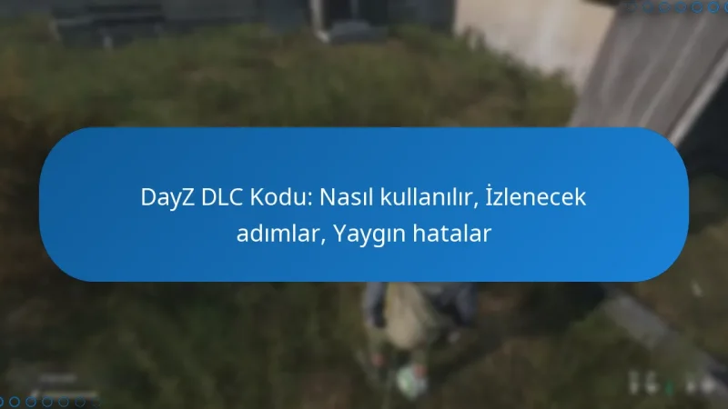 DayZ DLC Kodu: Nasıl kullanılır, İzlenecek adımlar, Yaygın hatalar
