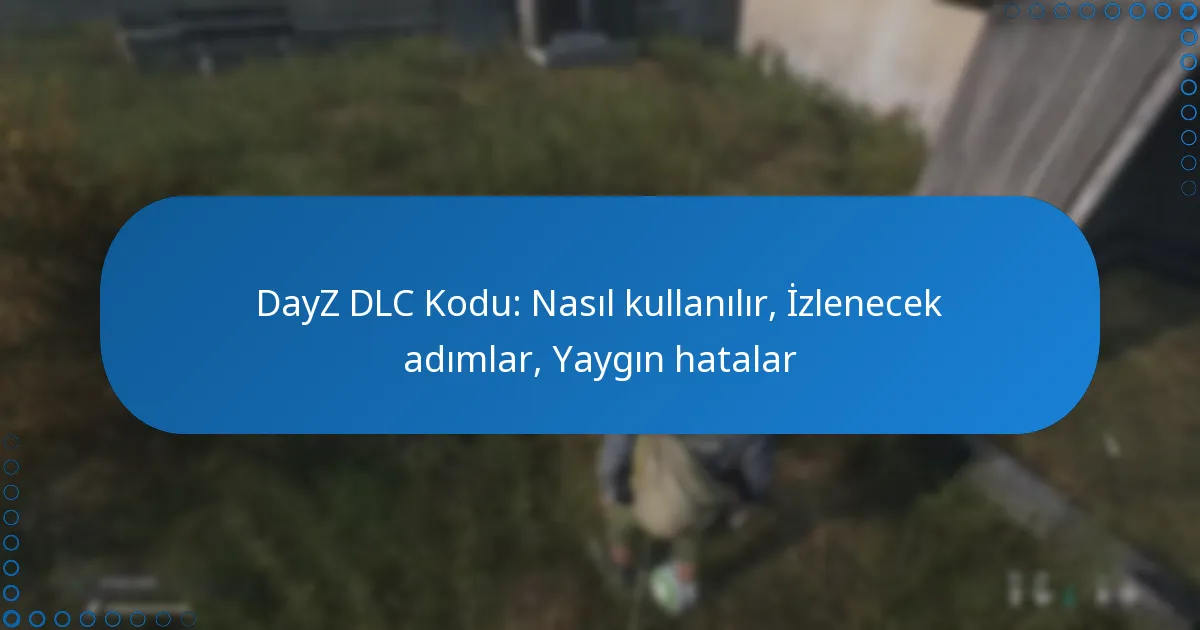 DayZ DLC Kodu: Nasıl kullanılır, İzlenecek adımlar, Yaygın hatalar