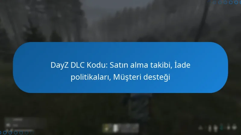 DayZ DLC Kodu: Satın alma takibi, İade politikaları, Müşteri desteği