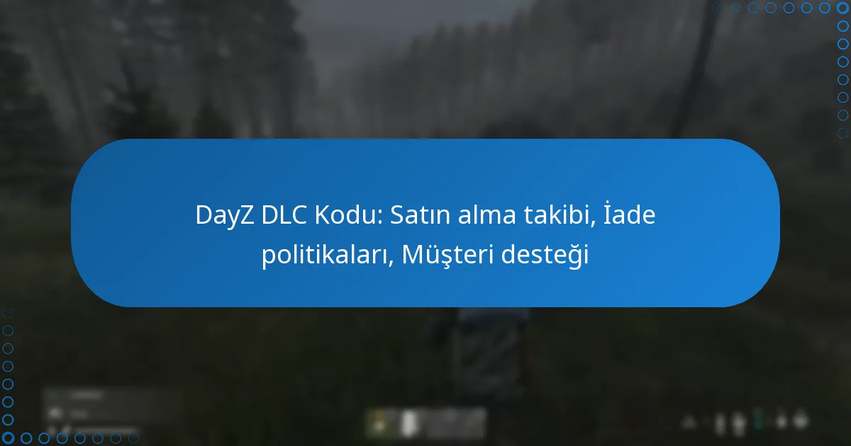 DayZ DLC Kodu: Satın alma takibi, İade politikaları, Müşteri desteği