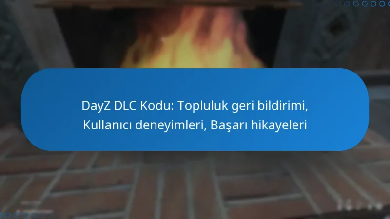 DayZ DLC Kodu: Topluluk geri bildirimi, Kullanıcı deneyimleri, Başarı hikayeleri
