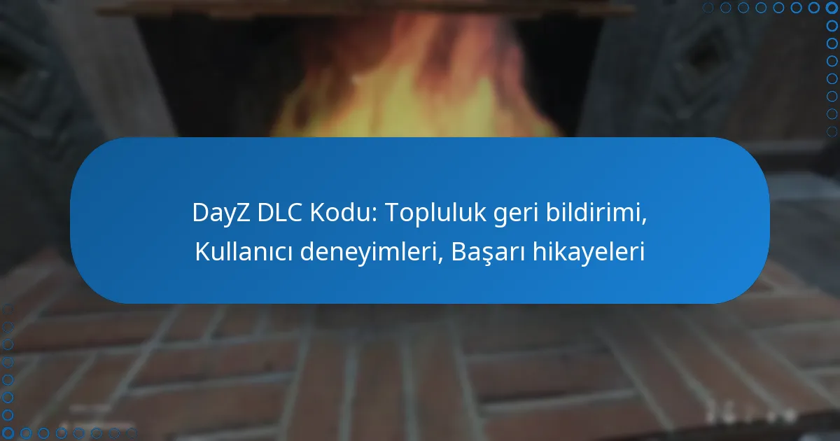 DayZ DLC Kodu: Topluluk geri bildirimi, Kullanıcı deneyimleri, Başarı hikayeleri
