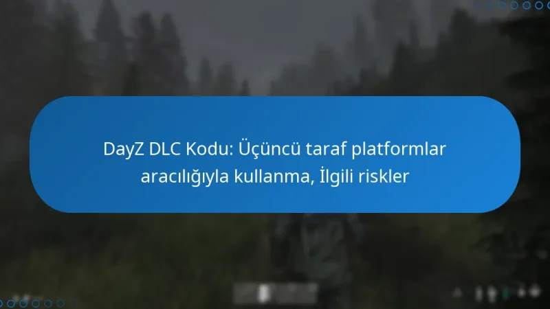 DayZ DLC Kodu: Üçüncü taraf platformlar aracılığıyla kullanma, İlgili riskler