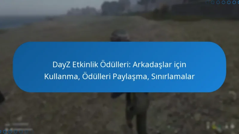 DayZ Etkinlik Ödülleri: Arkadaşlar için Kullanma, Ödülleri Paylaşma, Sınırlamalar
