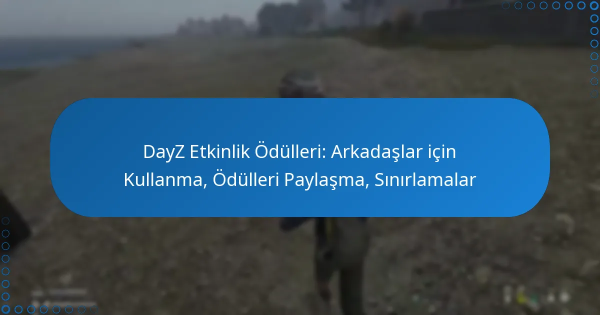 DayZ Etkinlik Ödülleri: Arkadaşlar için Kullanma, Ödülleri Paylaşma, Sınırlamalar