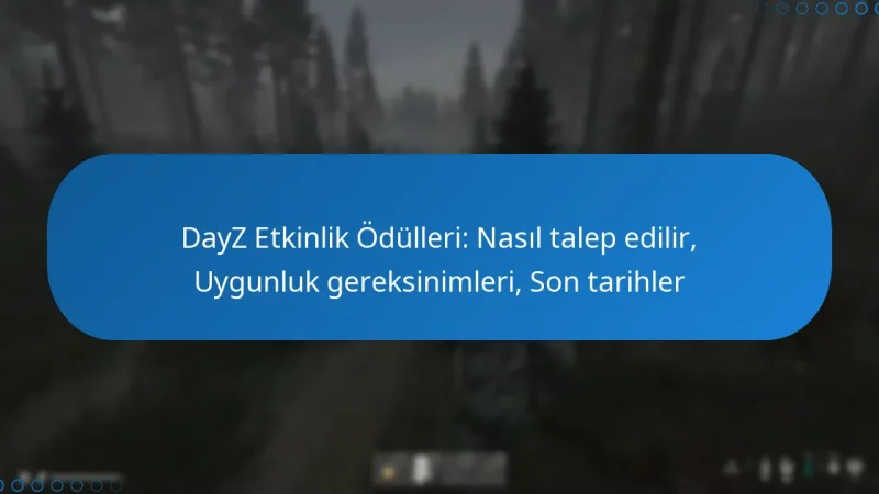 DayZ Etkinlik Ödülleri: Nasıl talep edilir, Uygunluk gereksinimleri, Son tarihler