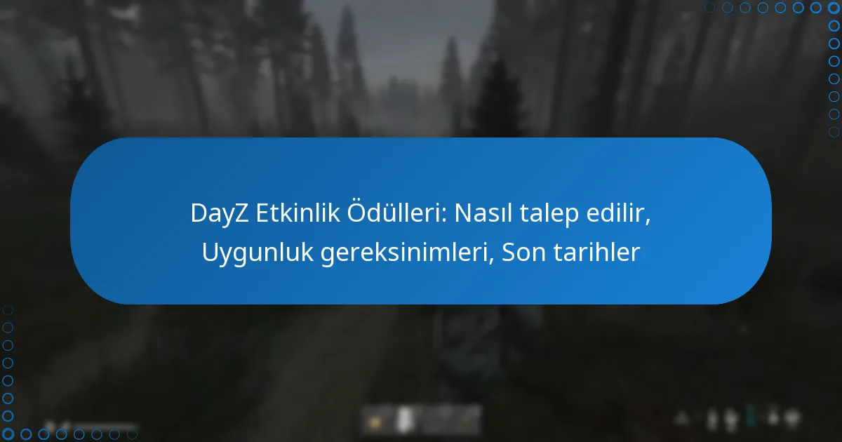 DayZ Etkinlik Ödülleri: Nasıl talep edilir, Uygunluk gereksinimleri, Son tarihler