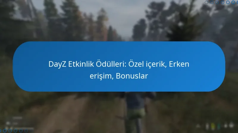 DayZ Etkinlik Ödülleri: Özel içerik, Erken erişim, Bonuslar