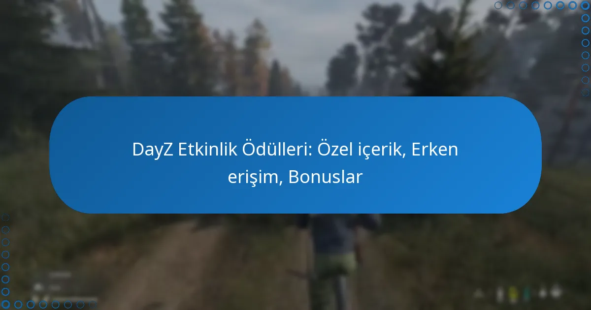 DayZ Etkinlik Ödülleri: Özel içerik, Erken erişim, Bonuslar