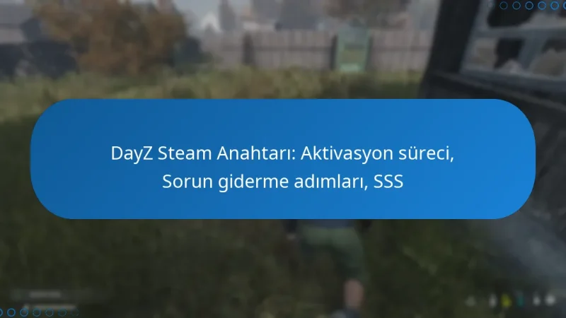 DayZ Steam Anahtarı: Aktivasyon süreci, Sorun giderme adımları, SSS
