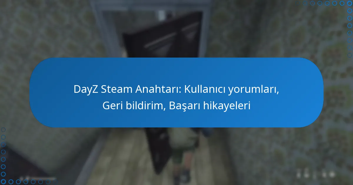 DayZ Steam Anahtarı: Kullanıcı yorumları, Geri bildirim, Başarı hikayeleri