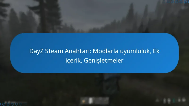 DayZ Steam Anahtarı: Modlarla uyumluluk, Ek içerik, Genişletmeler