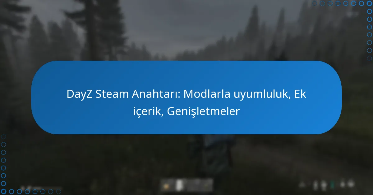DayZ Steam Anahtarı: Modlarla uyumluluk, Ek içerik, Genişletmeler
