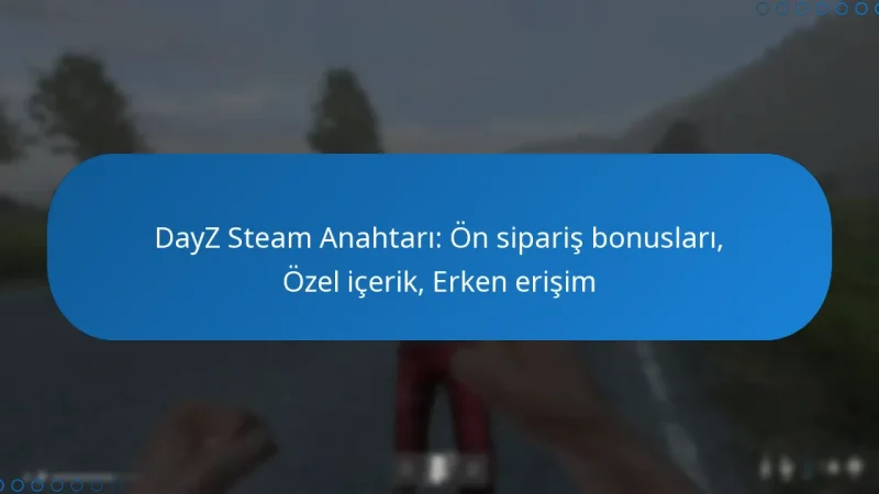 DayZ Steam Anahtarı: Ön sipariş bonusları, Özel içerik, Erken erişim