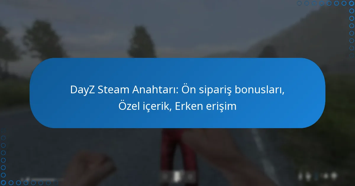 DayZ Steam Anahtarı: Ön sipariş bonusları, Özel içerik, Erken erişim