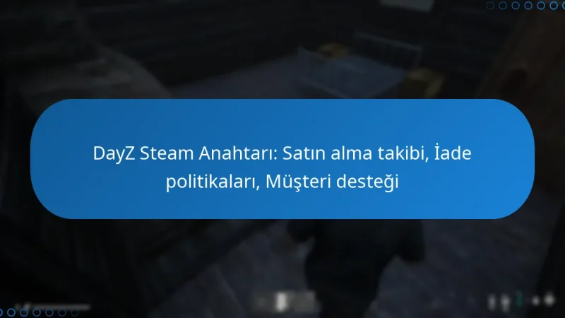 DayZ Steam Anahtarı: Satın alma takibi, İade politikaları, Müşteri desteği