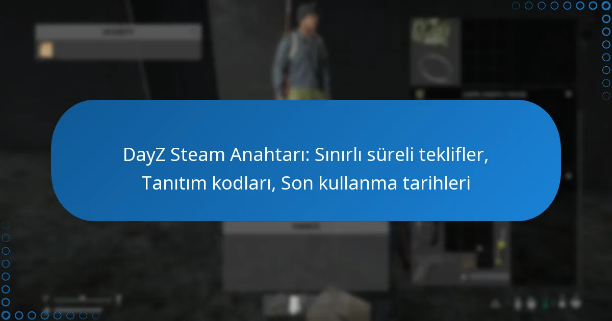 DayZ Steam Anahtarı: Sınırlı süreli teklifler, Tanıtım kodları, Son kullanma tarihleri
