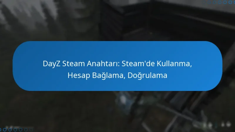 DayZ Steam Anahtarı: Steam’de Kullanma, Hesap Bağlama, Doğrulama