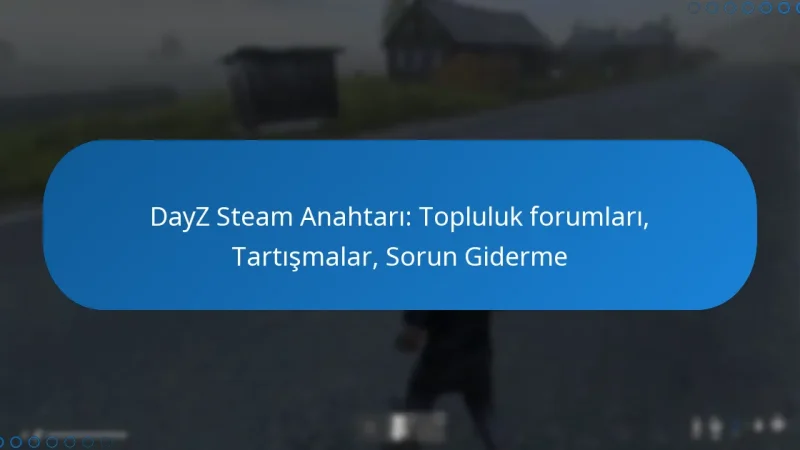 DayZ Steam Anahtarı: Topluluk forumları, Tartışmalar, Sorun Giderme